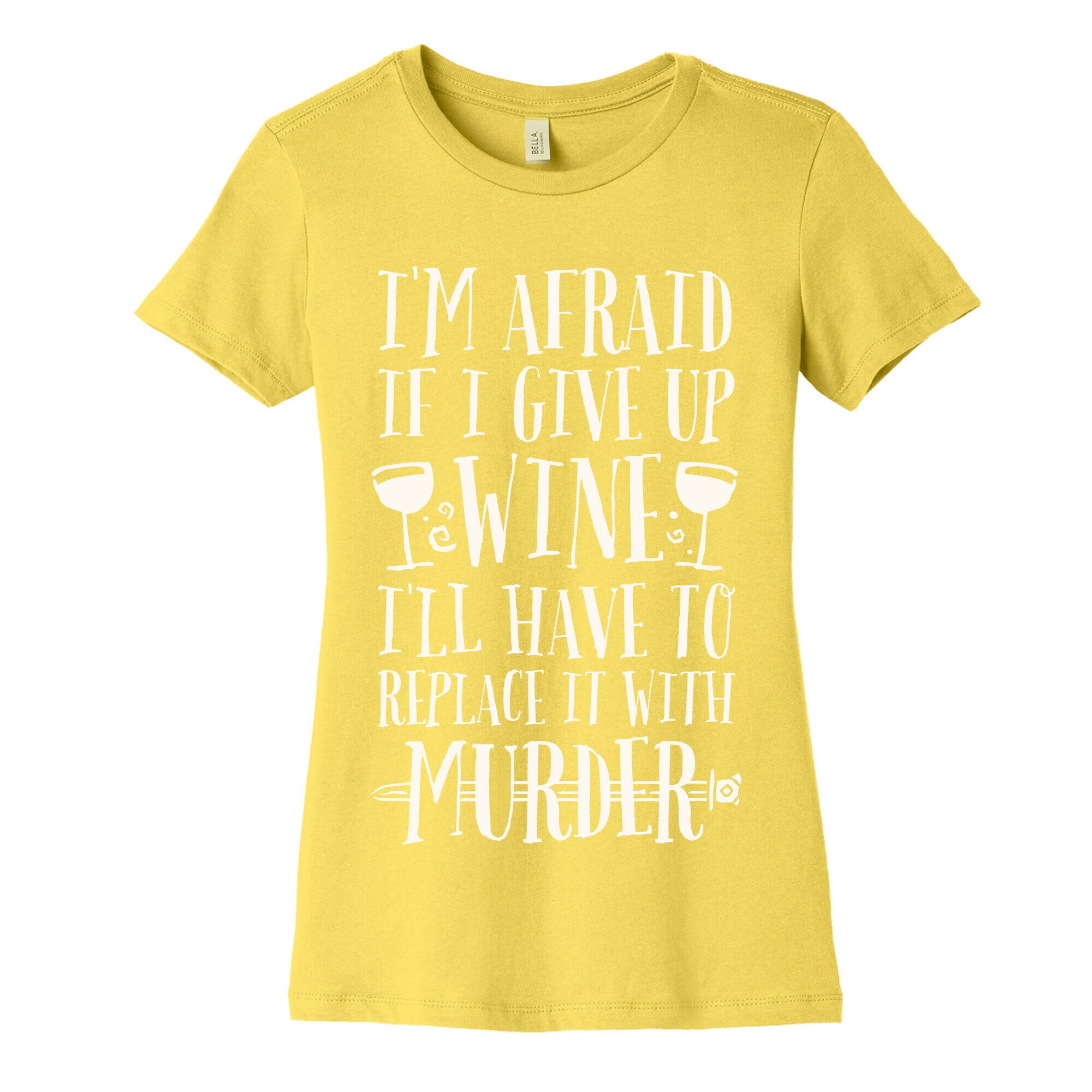 I'm Afraid If I Give Up Wine I'll Have To Replace It With Murder Women's Cotton Tee