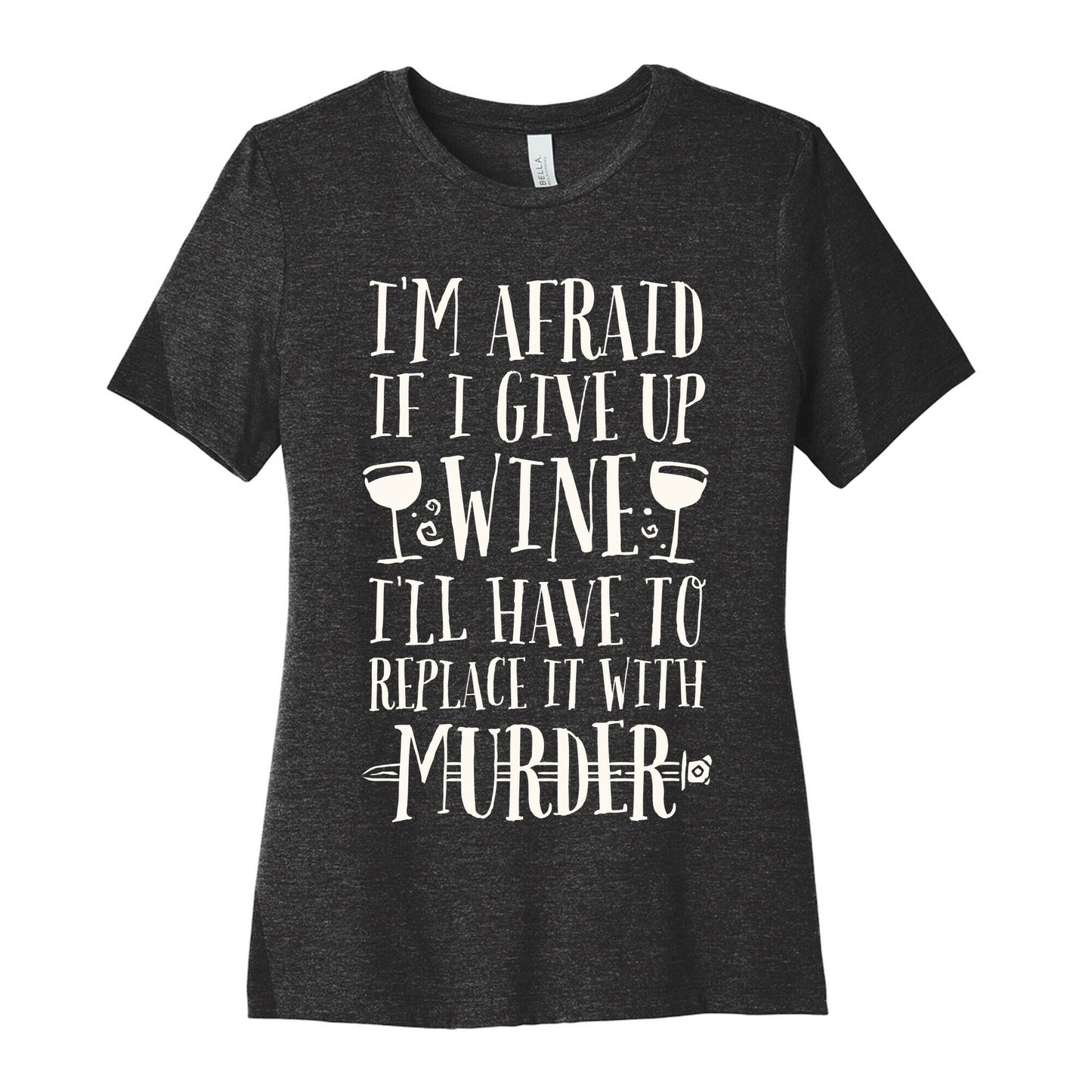 I'm Afraid If I Give Up Wine I'll Have To Replace It With Murder Women's Cotton Tee