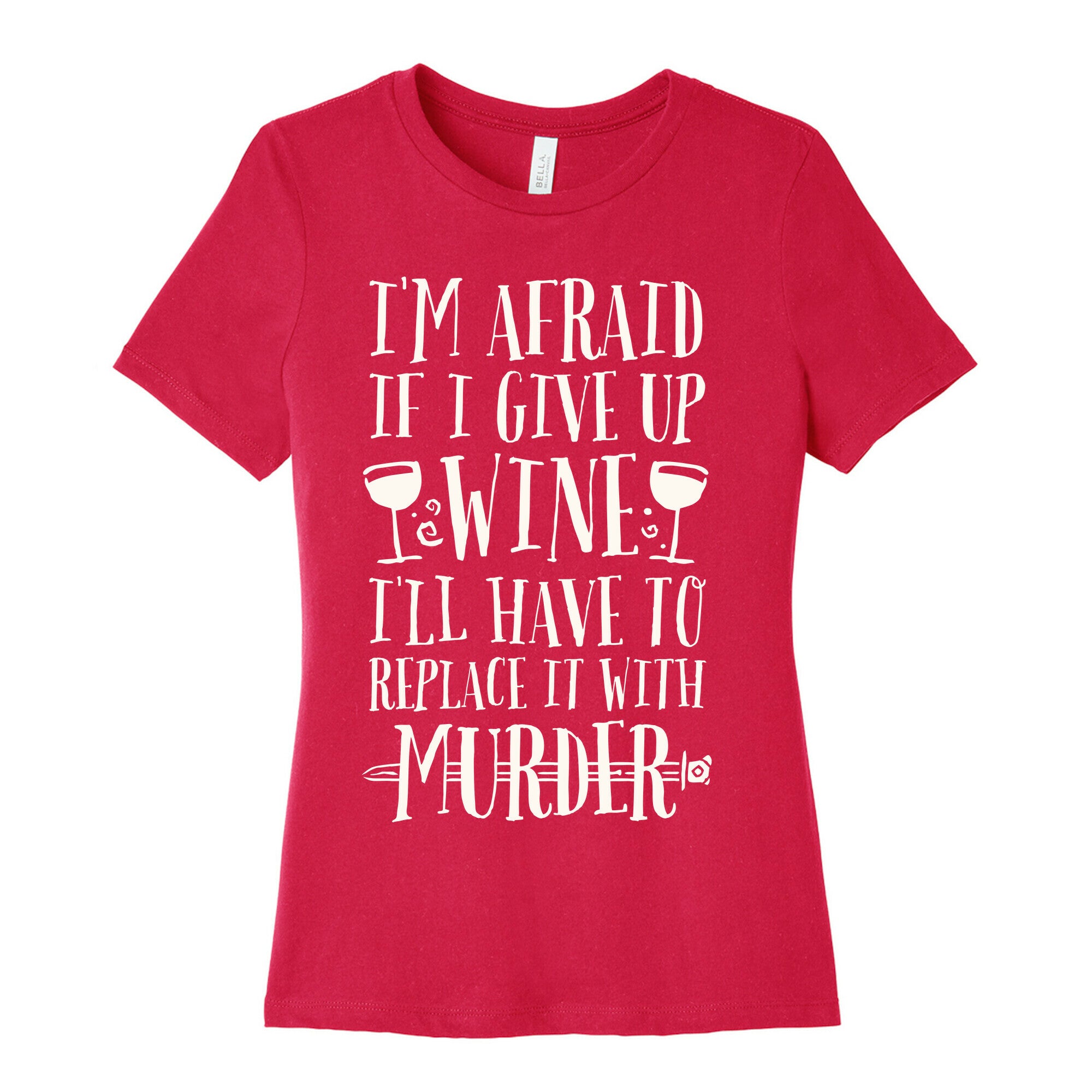 I'm Afraid If I Give Up Wine I'll Have To Replace It With Murder Women's Cotton Tee