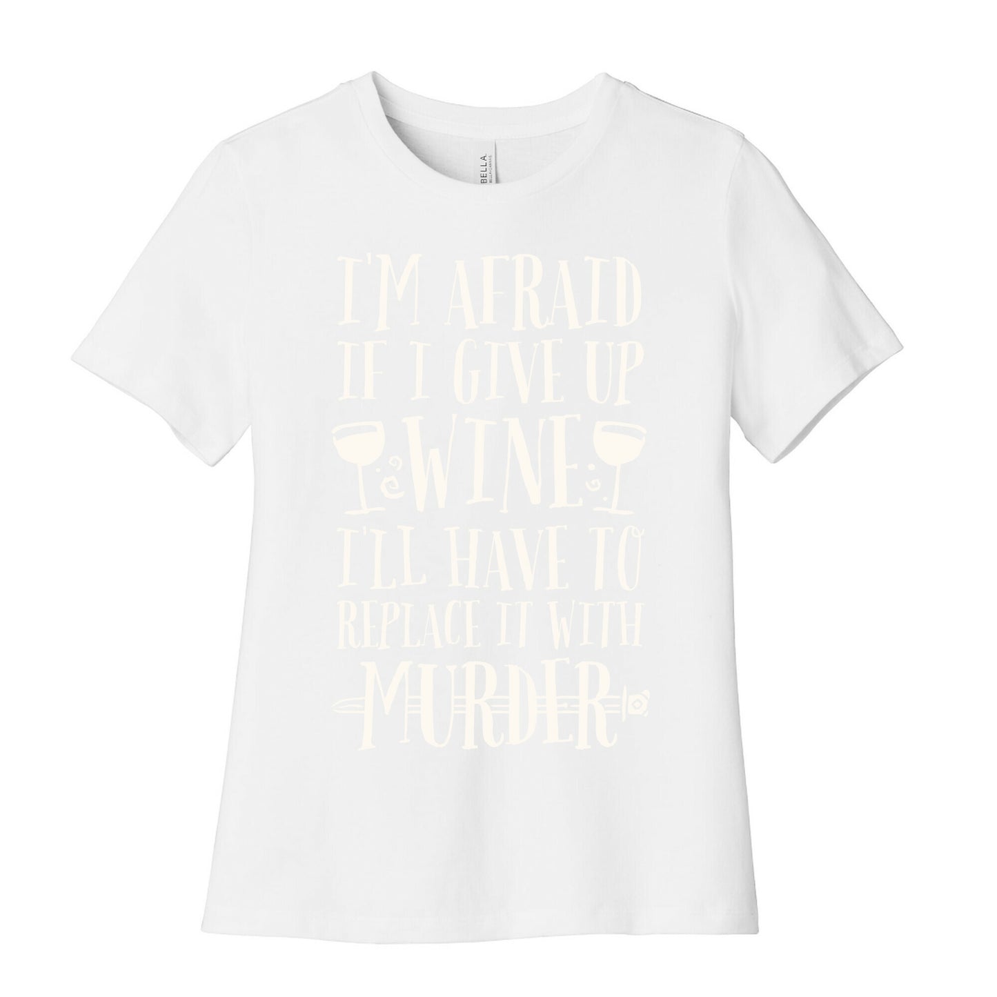 I'm Afraid If I Give Up Wine I'll Have To Replace It With Murder Women's Cotton Tee