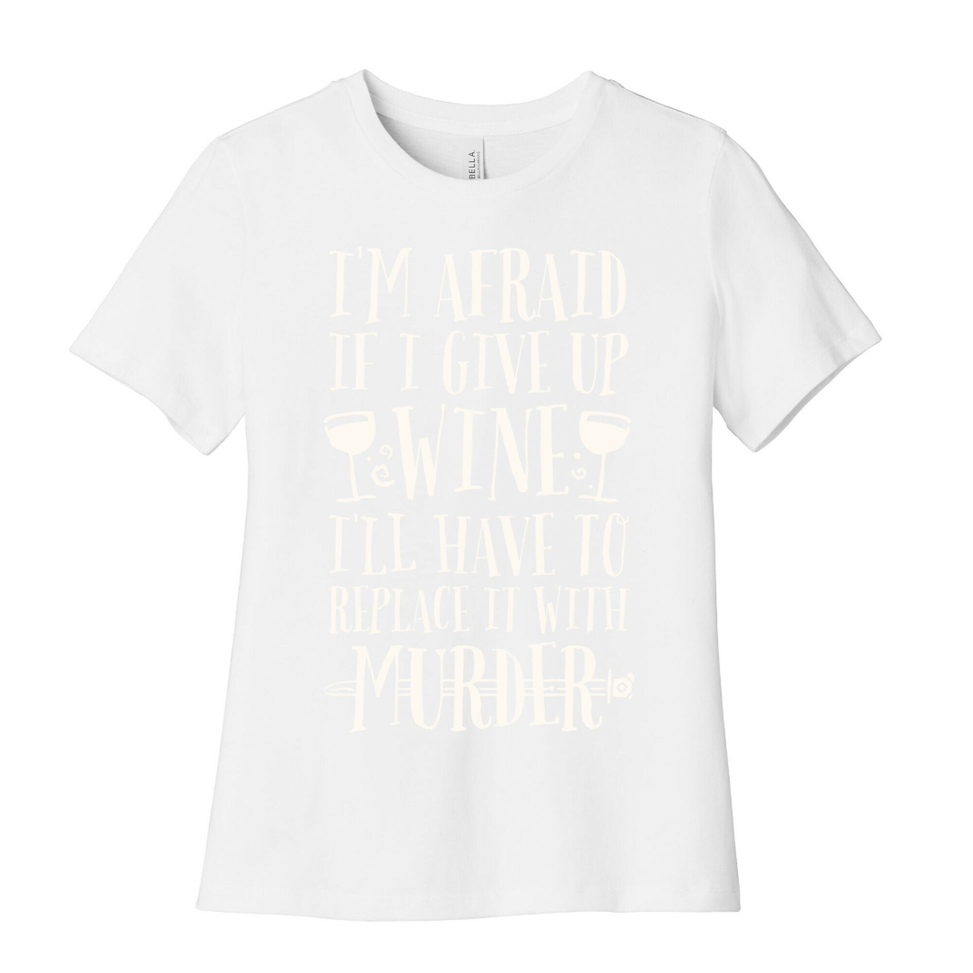 I'm Afraid If I Give Up Wine I'll Have To Replace It With Murder Women's Cotton Tee