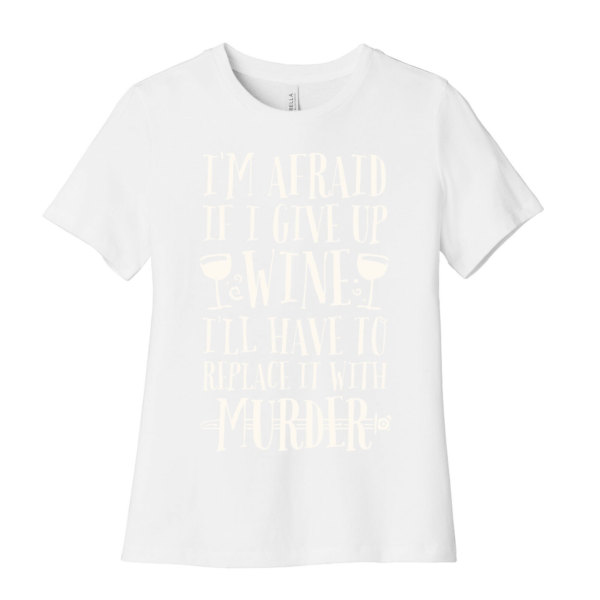 I'm Afraid If I Give Up Wine I'll Have To Replace It With Murder Women's Cotton Tee