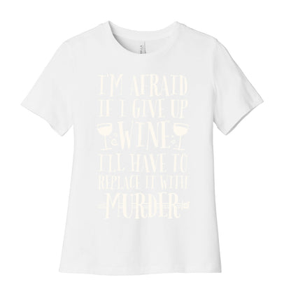 I'm Afraid If I Give Up Wine I'll Have To Replace It With Murder Women's Cotton Tee