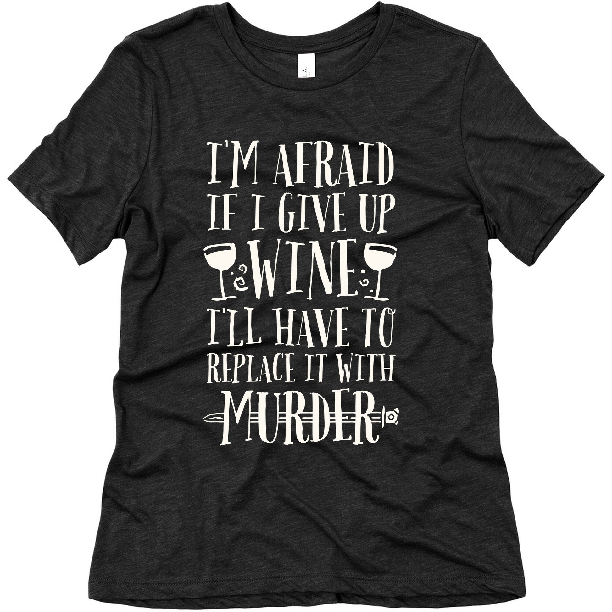 I'm Afraid If I Give Up Wine I'll Have To Replace It With Murder Women's Triblend Tee