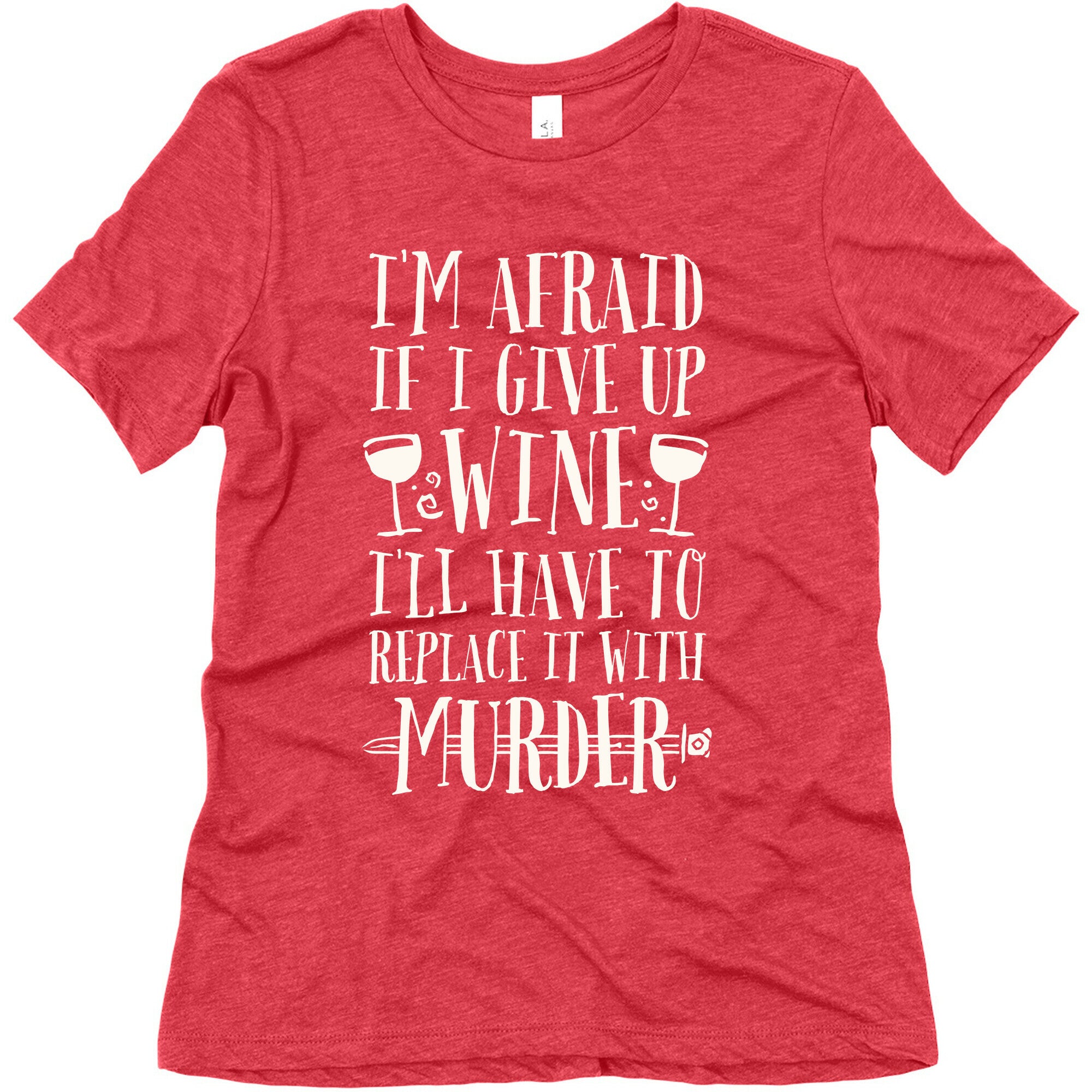 I'm Afraid If I Give Up Wine I'll Have To Replace It With Murder Women's Triblend Tee