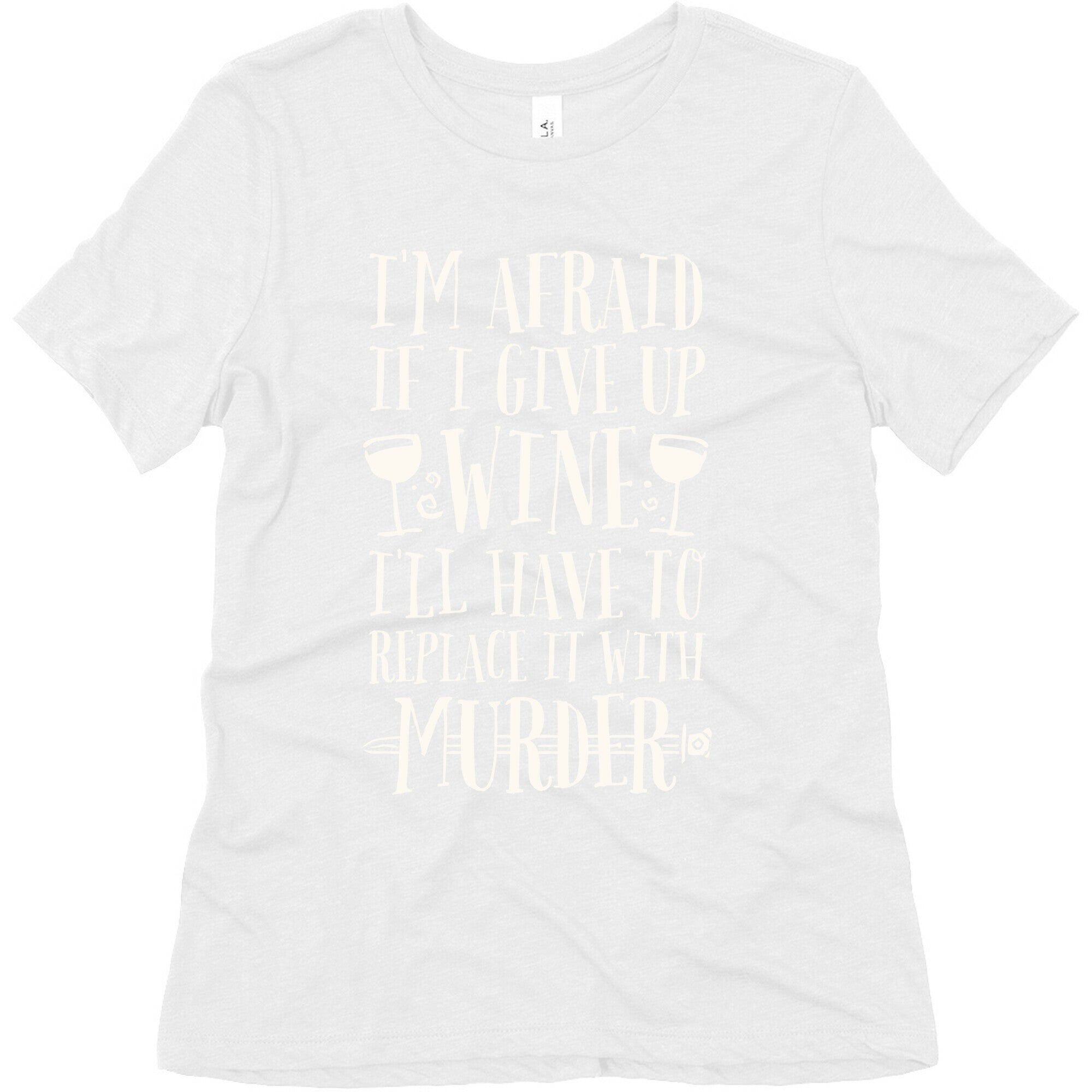 I'm Afraid If I Give Up Wine I'll Have To Replace It With Murder Women's Triblend Tee