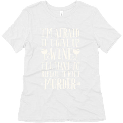 I'm Afraid If I Give Up Wine I'll Have To Replace It With Murder Women's Triblend Tee