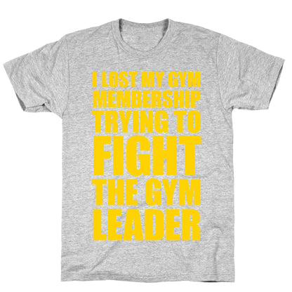 I Lost My Gym Membership (Trying to Fight The Gym Leader) T-Shirt