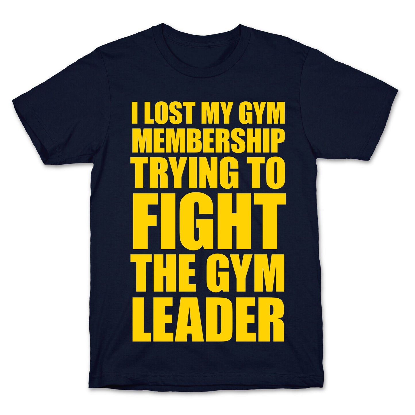I Lost My Gym Membership (Trying to Fight The Gym Leader) T-Shirt