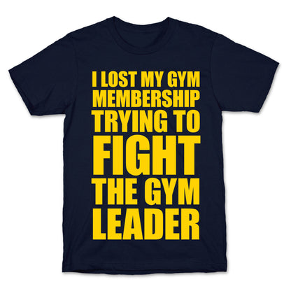 I Lost My Gym Membership (Trying to Fight The Gym Leader) T-Shirt
