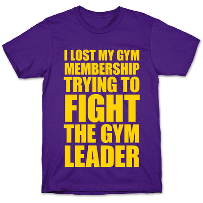I Lost My Gym Membership (Trying to Fight The Gym Leader) T-Shirt