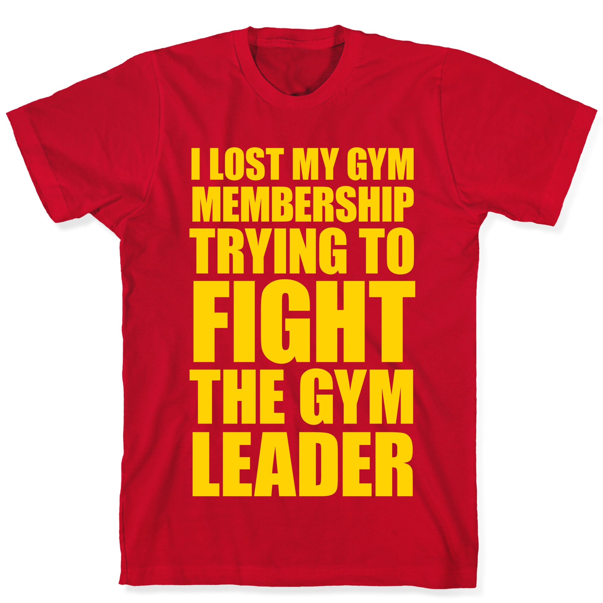 I Lost My Gym Membership (Trying to Fight The Gym Leader) T-Shirt