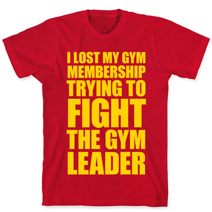 I Lost My Gym Membership (Trying to Fight The Gym Leader) T-Shirt