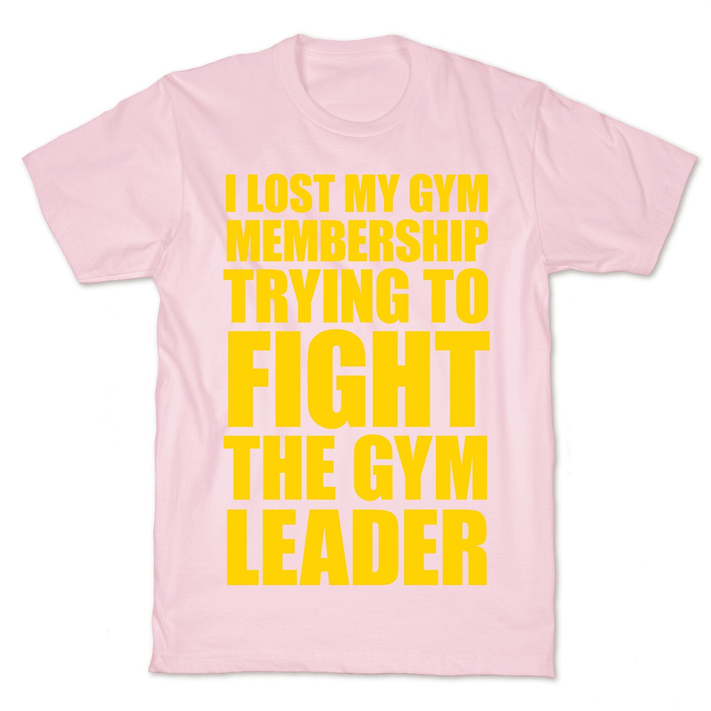 I Lost My Gym Membership (Trying to Fight The Gym Leader) T-Shirt
