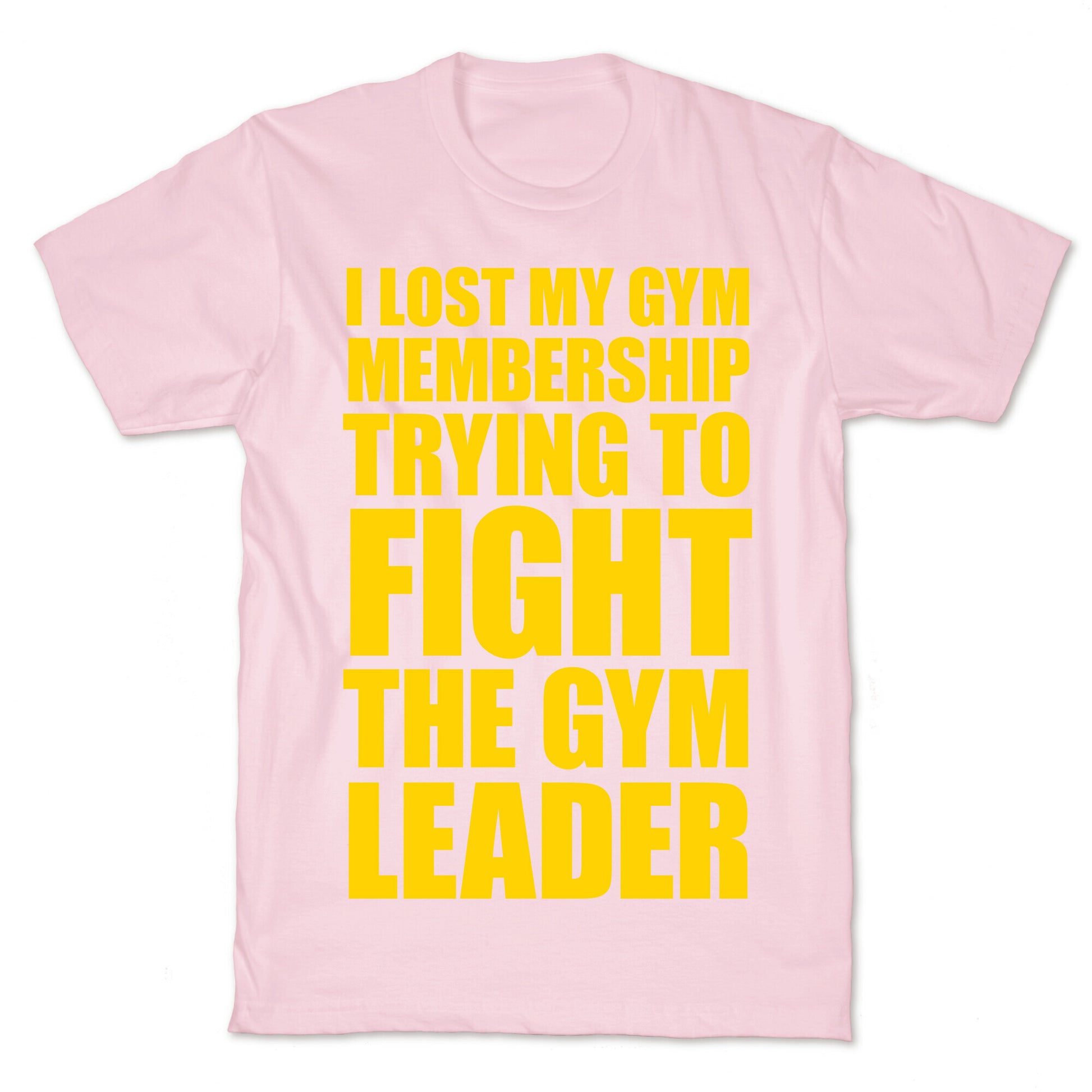 I Lost My Gym Membership (Trying to Fight The Gym Leader) T-Shirt