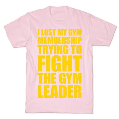 I Lost My Gym Membership (Trying to Fight The Gym Leader) T-Shirt