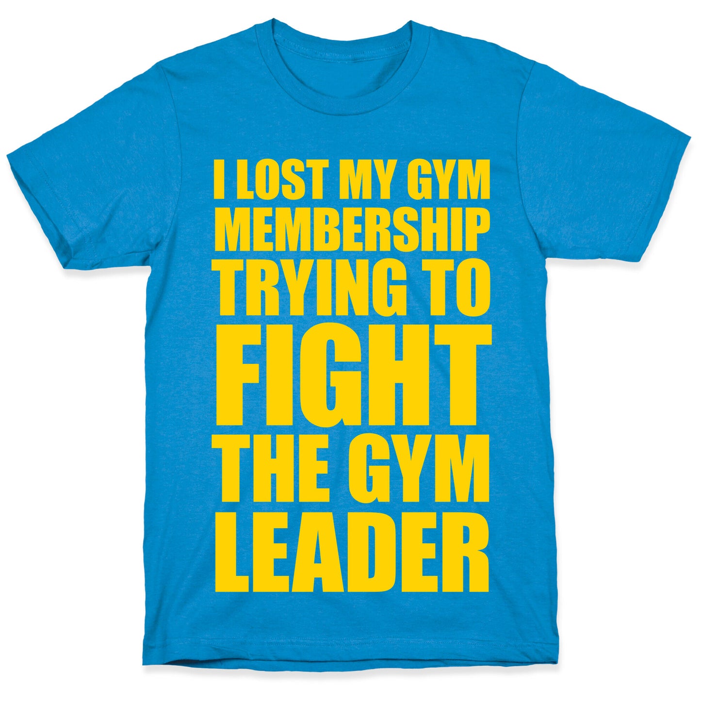 I Lost My Gym Membership (Trying to Fight The Gym Leader) T-Shirt
