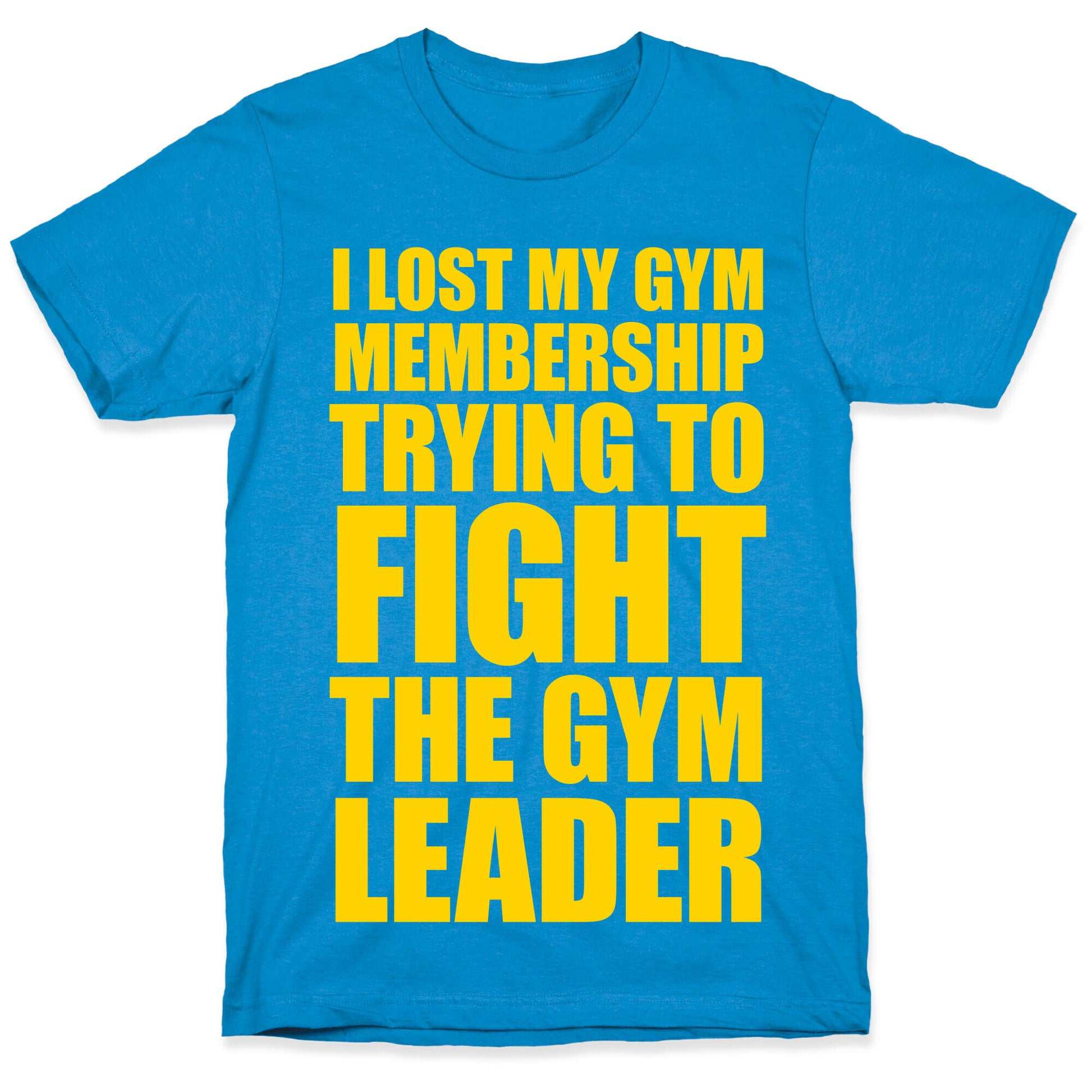 I Lost My Gym Membership (Trying to Fight The Gym Leader) T-Shirt