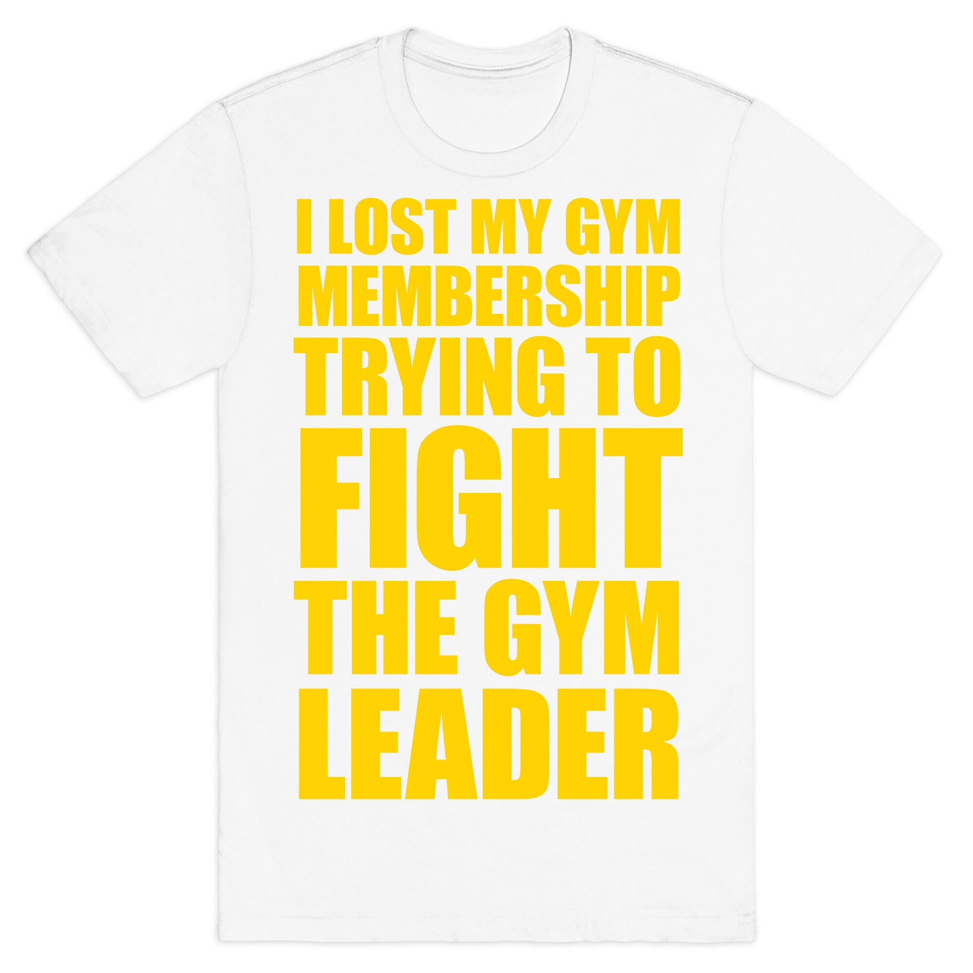 I Lost My Gym Membership (Trying to Fight The Gym Leader) T-Shirt