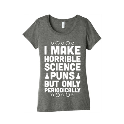 I Make Horrible Science Puns Women's Triblend Tee