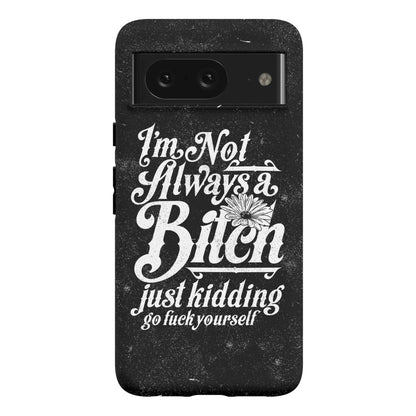 I'm Not Always A Bitch ( Just Kidding ) Phone Case