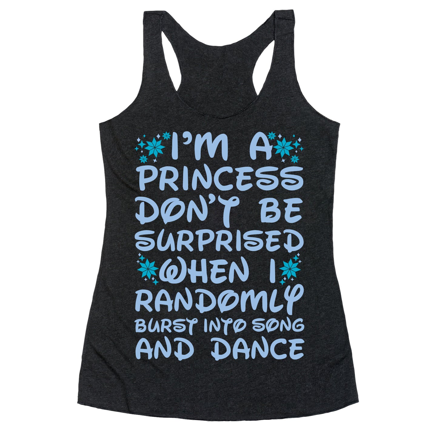 I'm a Princess Don't be Surprised When I Randomly Break Out Into Song and Dance Racerback Tank