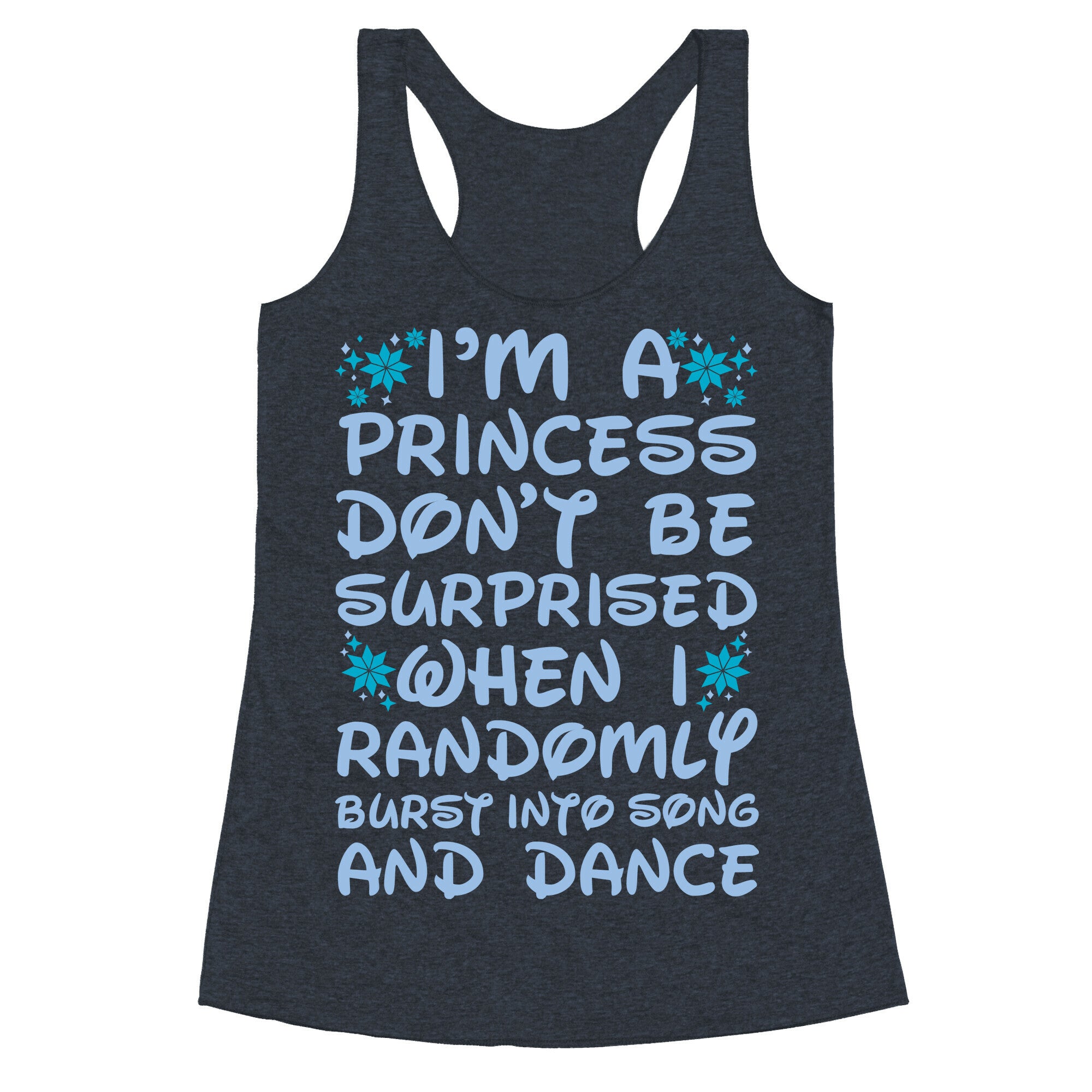 I'm a Princess Don't be Surprised When I Randomly Break Out Into Song and Dance Racerback Tank