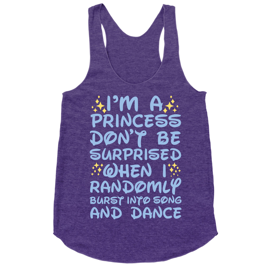 I'm a Princess Don't be Surprised When I Randomly Break Out Into Song and Dance Racerback Tank
