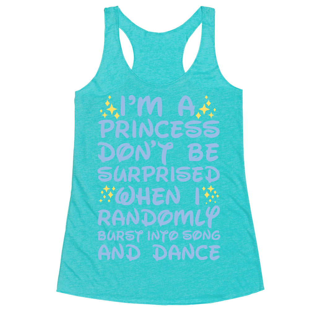 I'm a Princess Don't be Surprised When I Randomly Break Out Into Song and Dance Racerback Tank