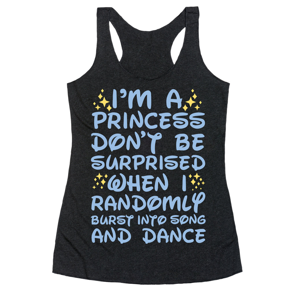I'm a Princess Don't be Surprised When I Randomly Break Out Into Song and Dance Racerback Tank