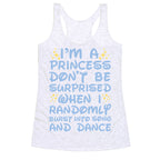 I'm a Princess Don't be Surprised When I Randomly Break Out Into Song and Dance Racerback Tank