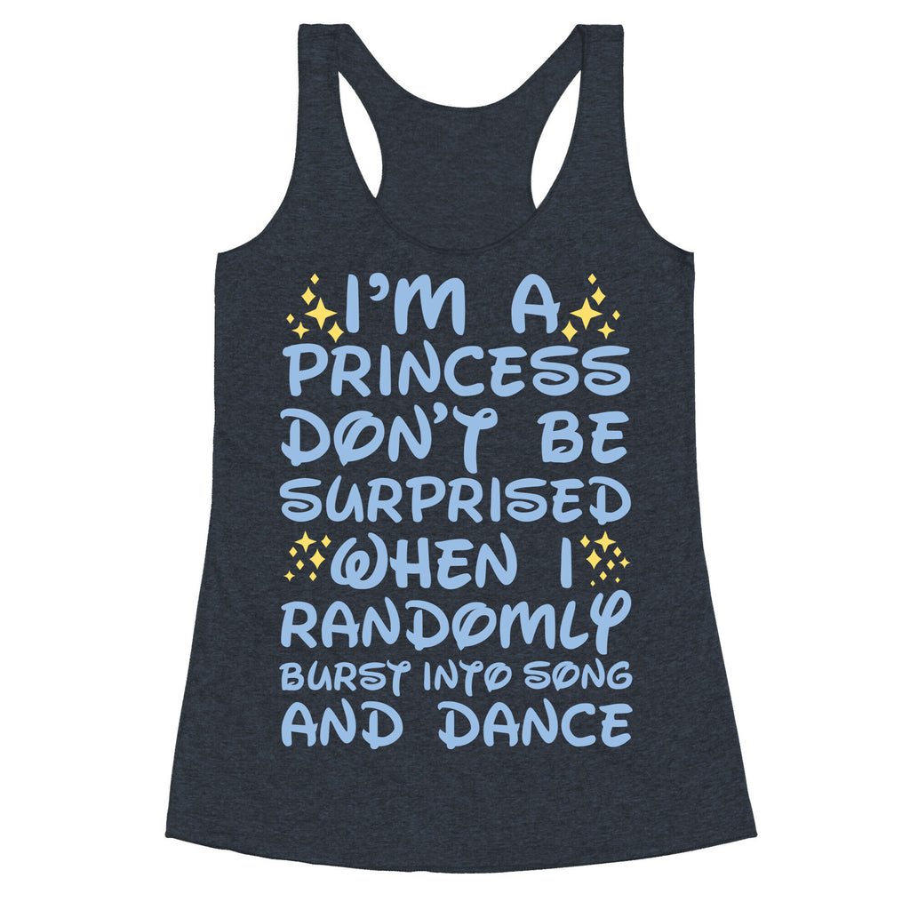 I'm a Princess Don't be Surprised When I Randomly Break Out Into Song and Dance Racerback Tank