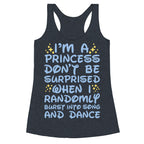 I'm a Princess Don't be Surprised When I Randomly Break Out Into Song and Dance Racerback Tank