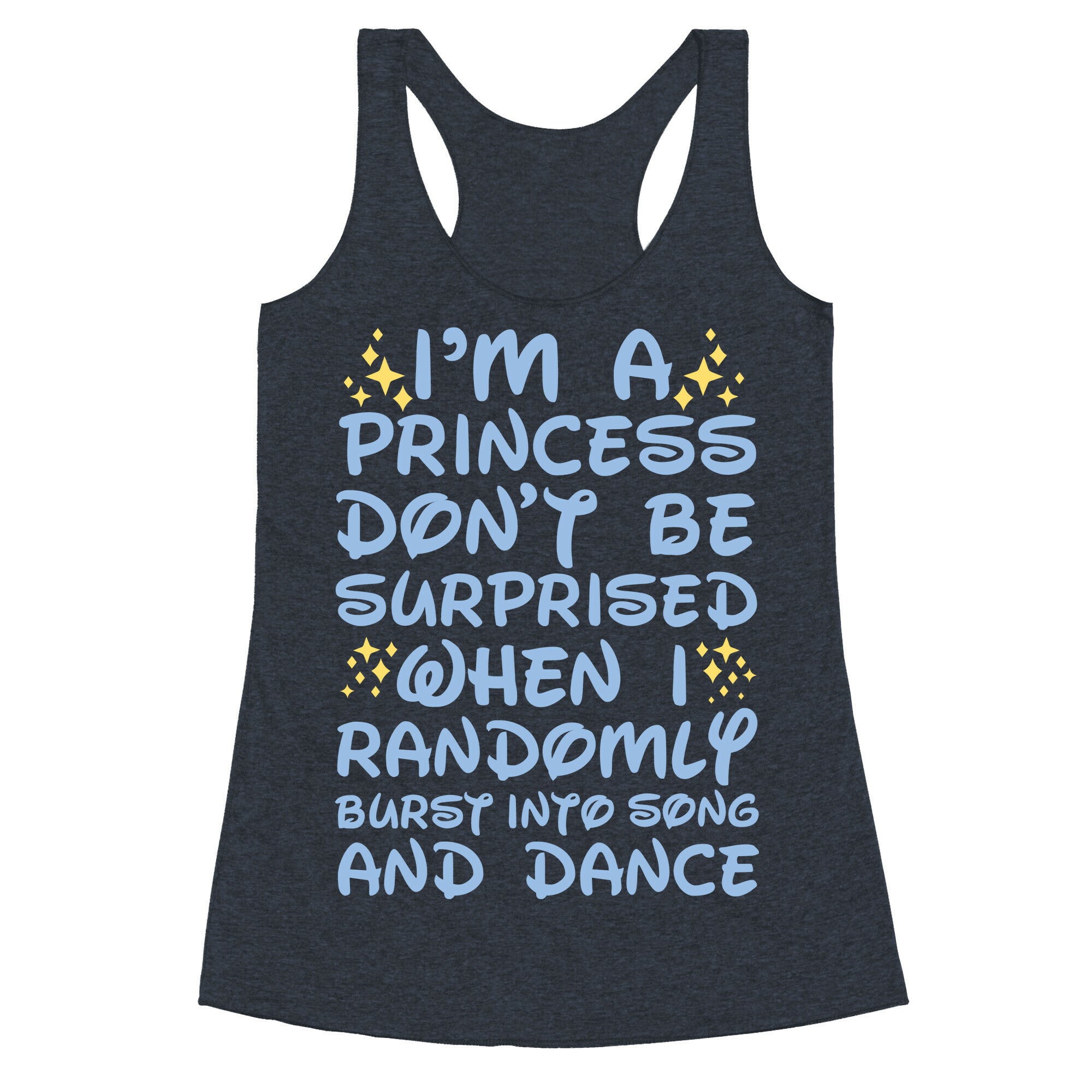 I'm a Princess Don't be Surprised When I Randomly Break Out Into Song and Dance Racerback Tank