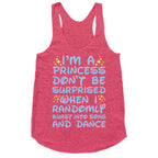 I'm a Princess Don't be Surprised When I Randomly Break Out Into Song and Dance Racerback Tank