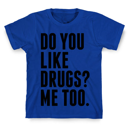 Do You Like Drugs? T-Shirt