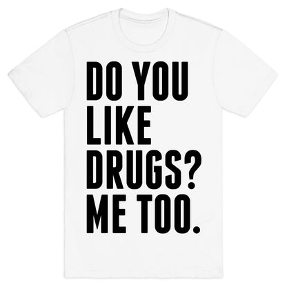 Do You Like Drugs? T-Shirt