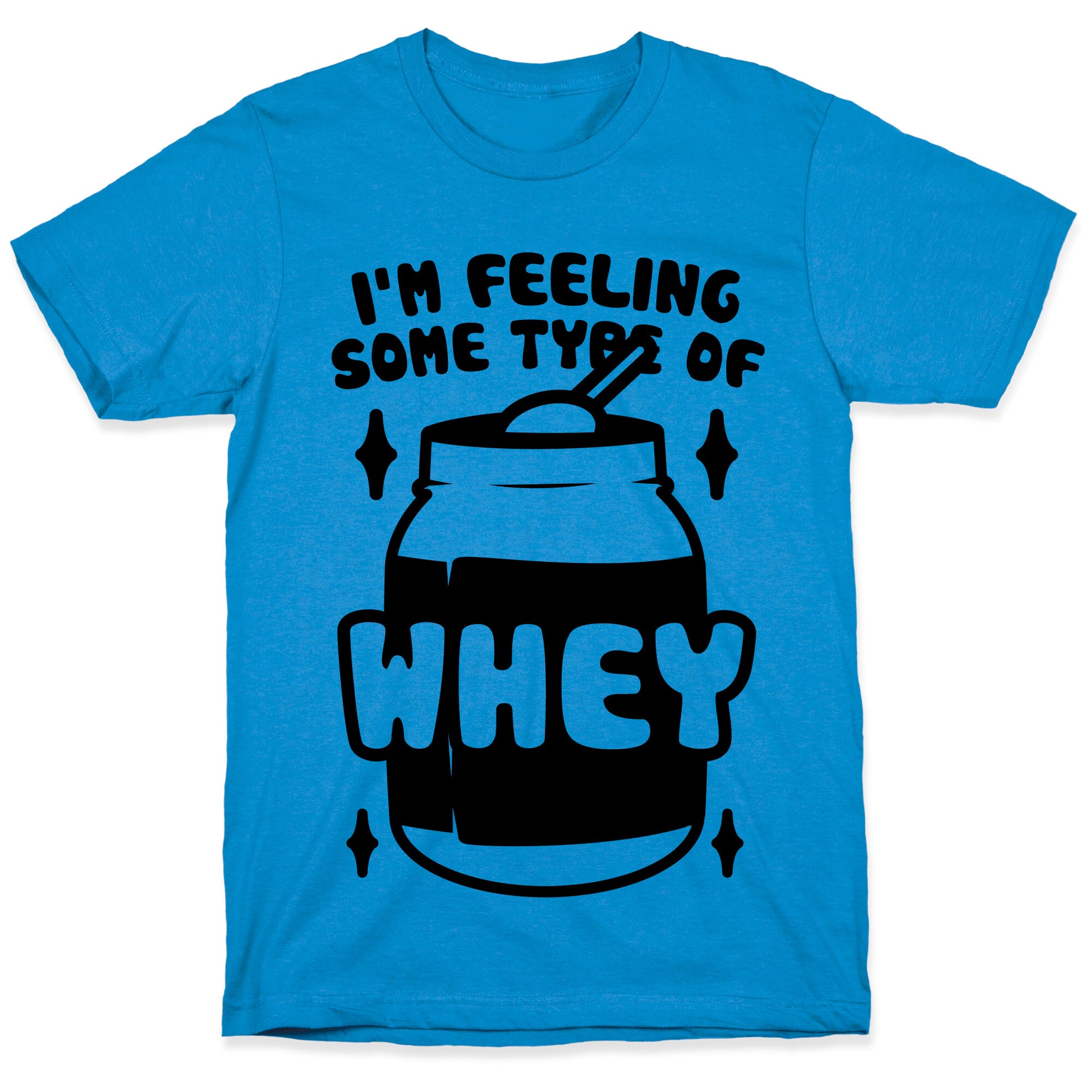 I'm Feeling Some Type Of Whey T-Shirt