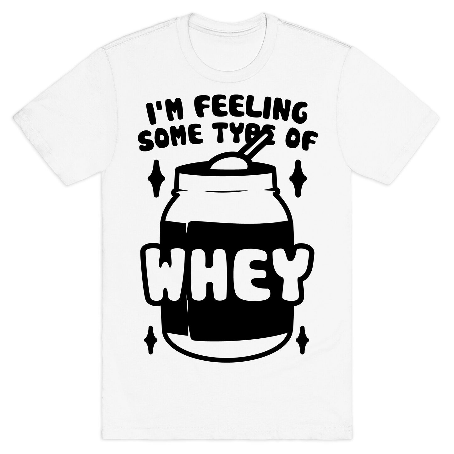 I'm Feeling Some Type Of Whey T-Shirt