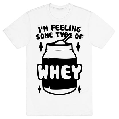 I'm Feeling Some Type Of Whey T-Shirt