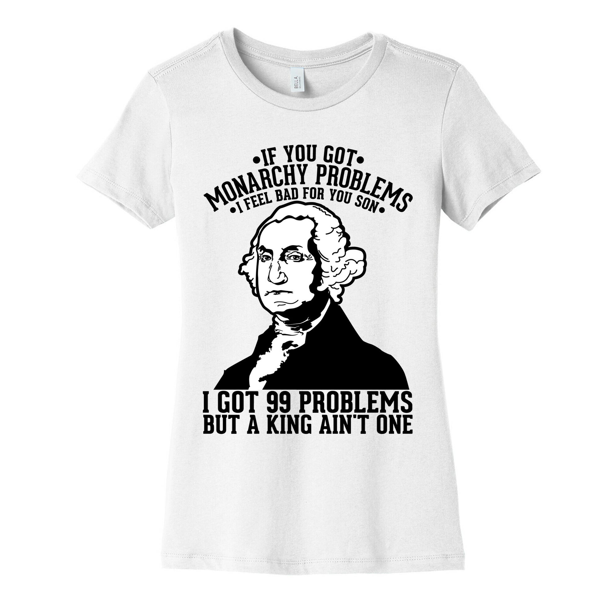 If You Got Monarchy Problems I Feel Bad For You Son I Got 99 Problems But a King Ain't One Women's Cotton Tee