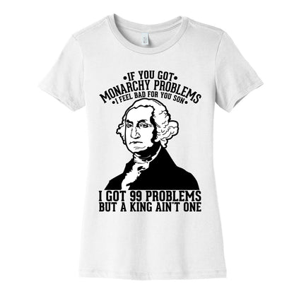 If You Got Monarchy Problems I Feel Bad For You Son I Got 99 Problems But a King Ain't One Women's Cotton Tee