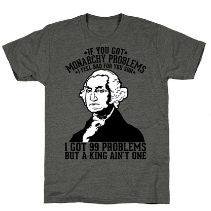 If You Got Monarchy Problems I Feel Bad For You Son I Got 99 Problems But a King Ain't One Unisex Triblend Tee