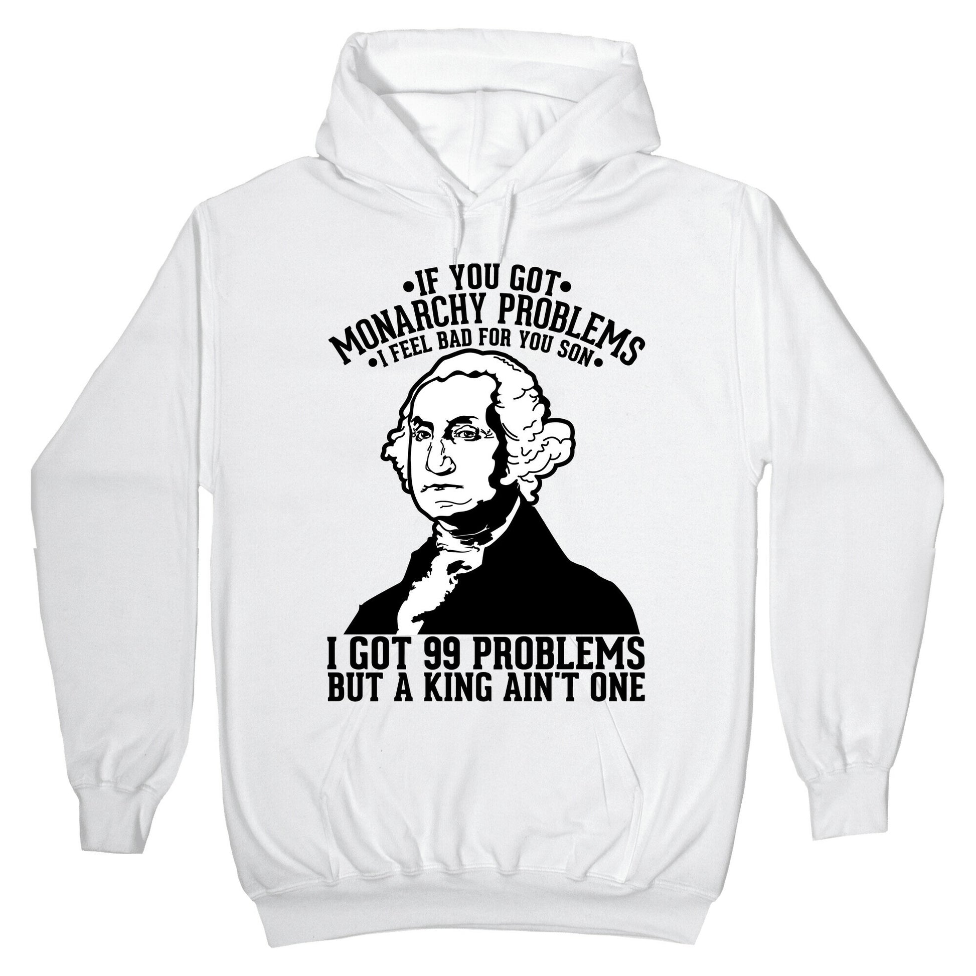 If You Got Monarchy Problems I Feel Bad For You Son I Got 99 Problems But a King Ain't One Hoodie