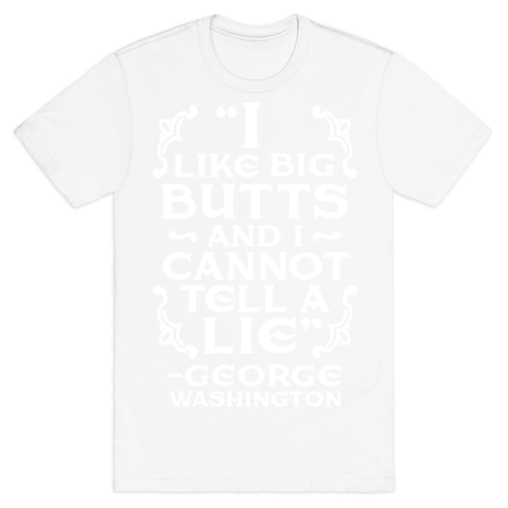 I Like Big Butts And I Cannot Tell A Lie  T-Shirt