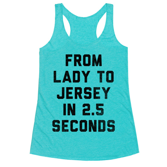 From Lady To Jersey In 2.5 Seconds Racerback Tank