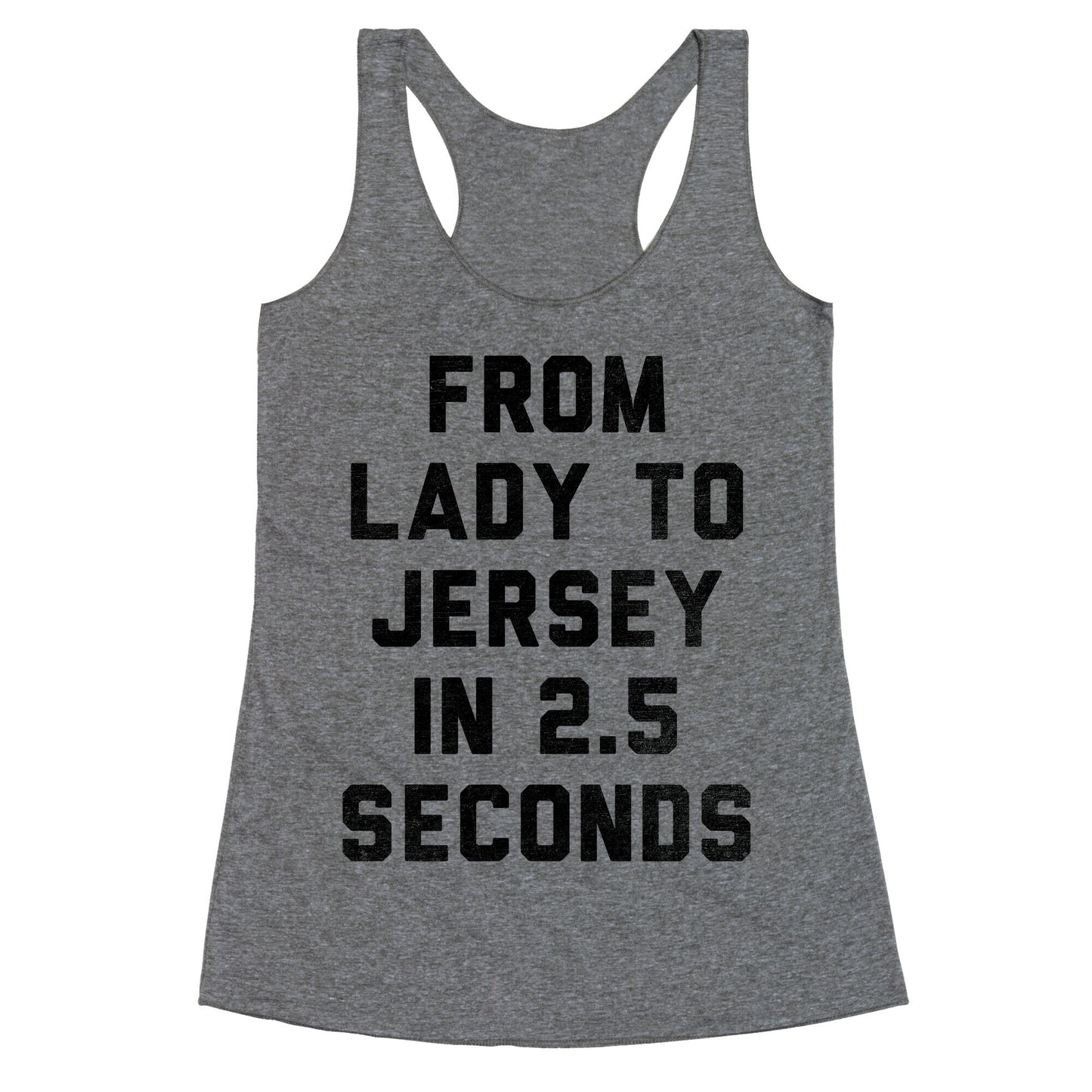 From Lady To Jersey In 2.5 Seconds Racerback Tank