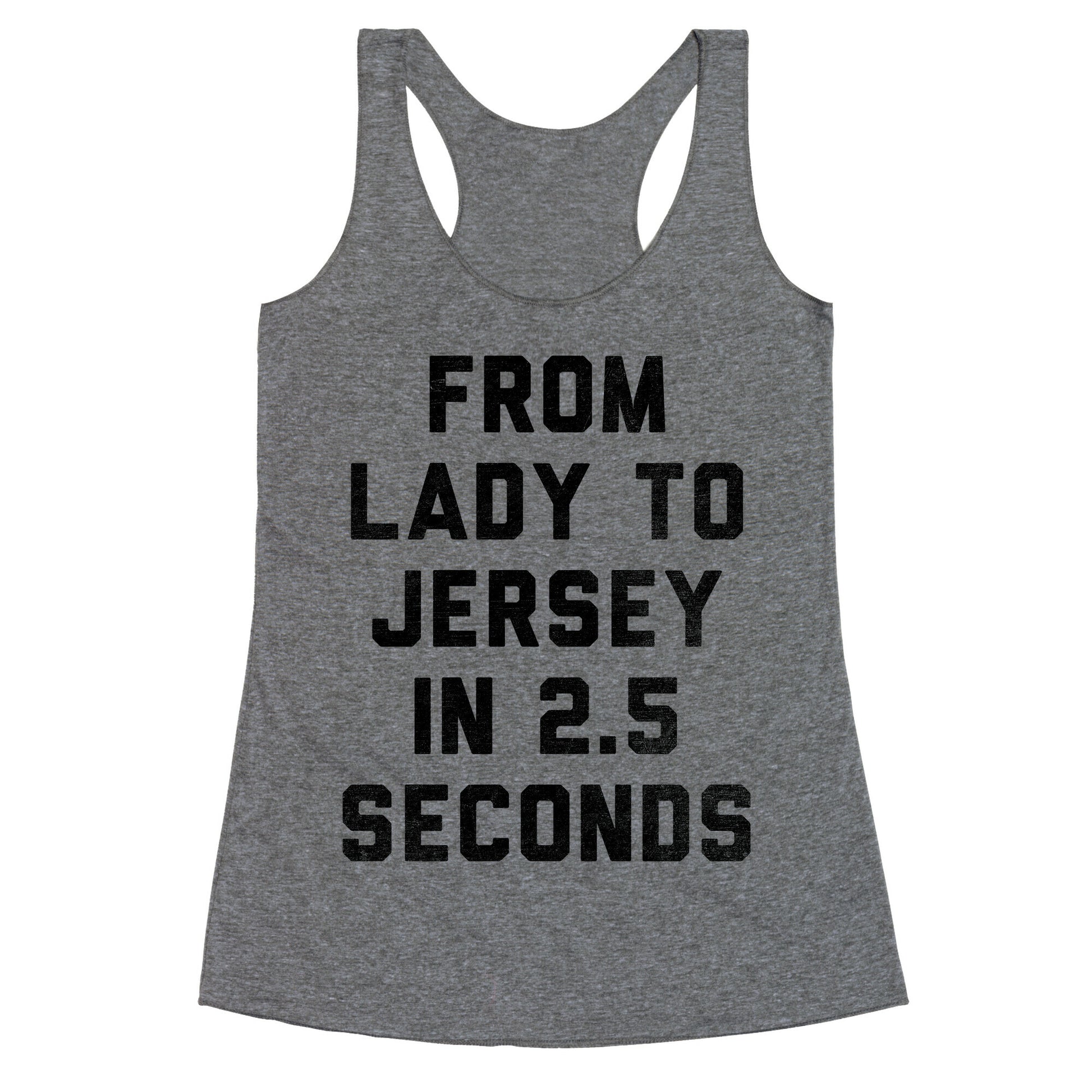 From Lady To Jersey In 2.5 Seconds Racerback Tank