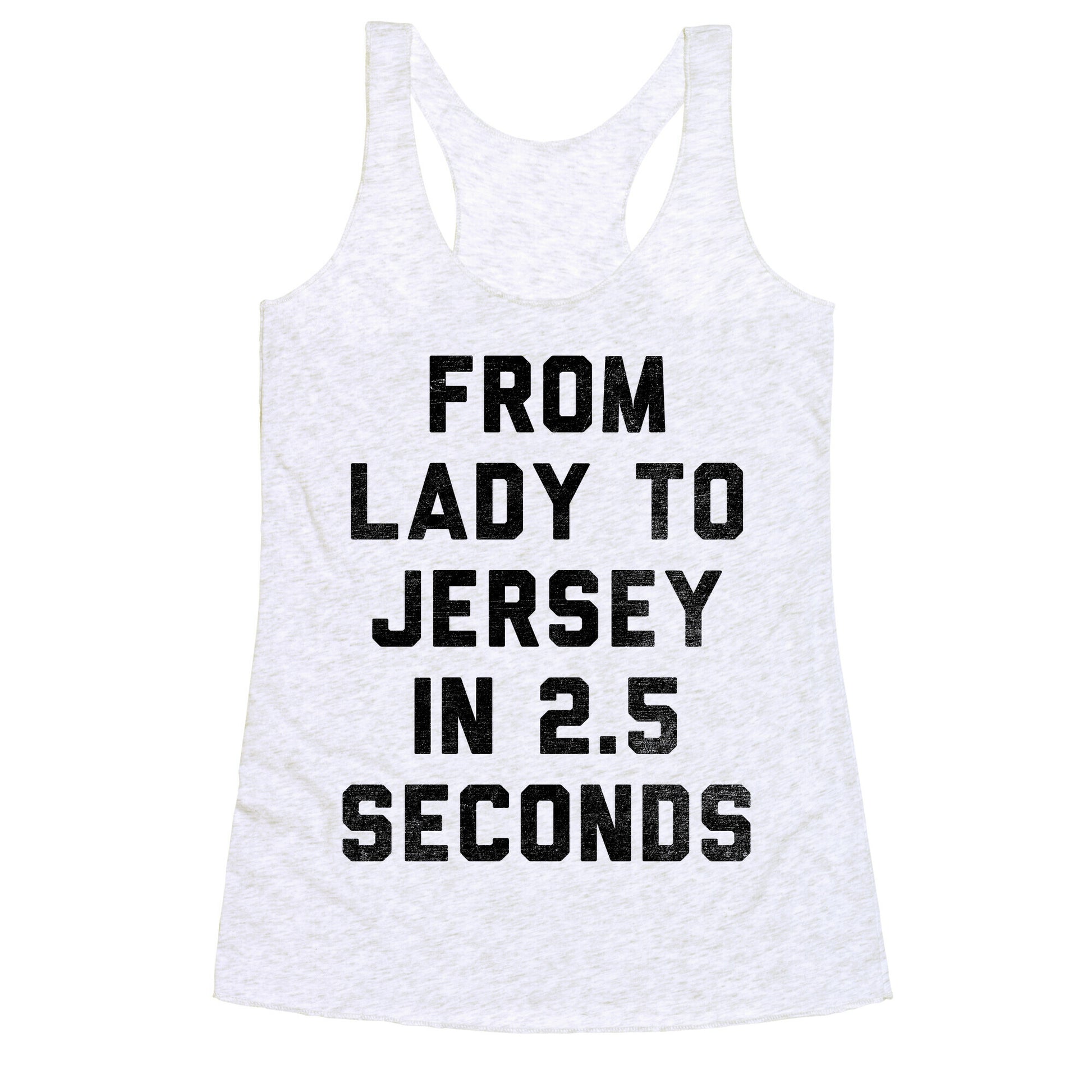 From Lady To Jersey In 2.5 Seconds Racerback Tank