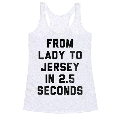 From Lady To Jersey In 2.5 Seconds Racerback Tank